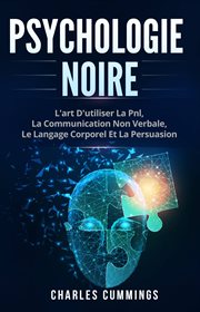 Psychologie Noire : L'art d'utiliser la PNL, la communication non verbale, le langage corporel et la persuasion cover image