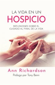La Vida en un Hospicio : Reflexiones sobre el cuidado al final de la vida cover image