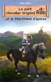 Le pétit chevalier brigand Rob et le Marchand d'épices cover image