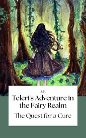 Teleri's Adventure in the Fairy Realm : The Quest for a Cure cover image