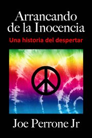 Arrancando de la Inocencia : Una historia del despertar. passage à l'âge adulte, sexe adolescent, sexe adolescent, années soixante, hippies cover image
