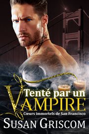 Tenté par un Vampire : Un vampire, une romance rock star. Cœurs immortels de San Francisco cover image