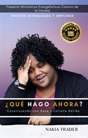 ¿Qué Hago Ahora? : Construyendo una Base Cristiana Solida cover image