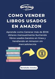 Como vender libros usados en Amazon : Aprende como Generar más de $10K dólares mensualmente Surtiendo libros usados baratos en línea y cover image
