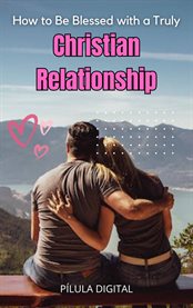 How to Be Blessed With a Truly Christian Relationship cover image