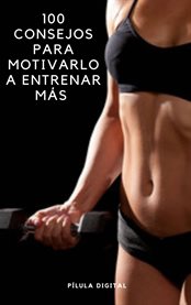 100 Consejos para Motivarlo a Entrenar Más cover image