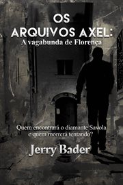 Os Arquivos Axel: A vagabunda de Florença : Quem Encontrará O Diamante Savola E Quem Morrerá Tentando? cover image