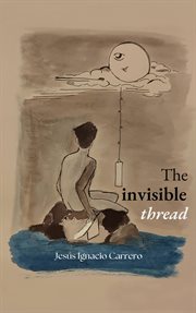 The Invisible Thread : Prose poetry - Romantic poetry and poetry for the soul - Inspiring verses cover image