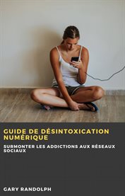 Guide de désintoxication numérique : Surmonter les addictions aux réseaux sociaux cover image