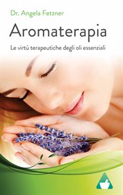 Aromaterapia : Le virt terapeutiche degli oli essenziali cover image