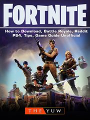 Fortnite-How to Download, Battle Royale, Reddit, PS4, Tips, Unofficial Game Guide. : A Step-by-step Guide On How To Download And Perfect Your Performance In Fortnite cover image