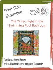 The Timer-Light in the Swimming Pool Bathroom : An Illustrated Story cover image