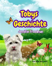 Tobys Geschichte : Wie weit würdest du gehen, UM ein neues zuhause zu finden? cover image