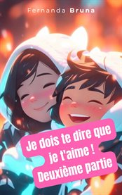 Je dois te dire que je t'aime ! Deuxième partie cover image