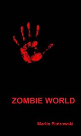 Zombie World : A Novel Of Post-apocalyptic Survival In Six Parts cover image