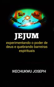 Jejum : Experimentando O Poder De Deus E Quebrando Barreiras Espirituais cover image