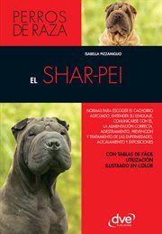 El shar-pei. Normas para escoger el cachorro adecuado, entender su lenguaje, adiestramiento, prev cover image
