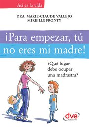 Łpara empezar, t{250} no eres mi madre!. ΜQǔ lugar debe ocupar una madrastra? cover image