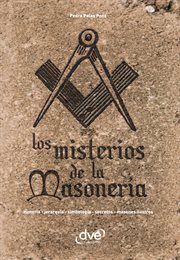Los misterios de la masoner̕a. Historia, jerarqu̕a, simbolog̕a, secretos, masones ilustres cover image