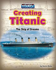 Creating Titanic : The Ship of Dreams cover image