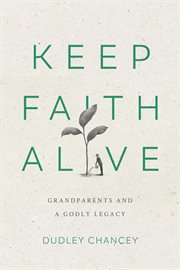 Keep Faith Alive : Grandparents And A Godly Legacy cover image