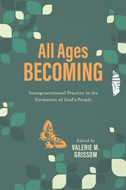All Ages Becoming : Intergenerational Practice in the Formation of God's People cover image
