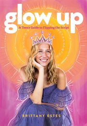 Glow Up : A Teen's Guide to Flipping the Script cover image