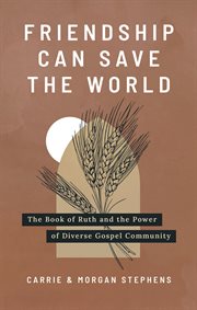 Friendship Can Save the World : The Book of Ruth and the Power of Diverse Community cover image