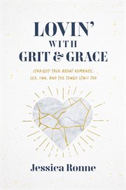 Married with grit and grace : straight talk about romance, fun, sex, and the tough stuff too cover image