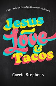 Jesus, love, & tacos : a spicy take on lordship, community, and mission cover image