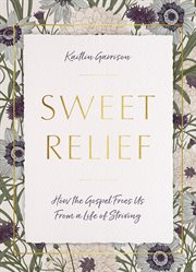 Sweet relief : how the gospel frees us from a life of striving cover image