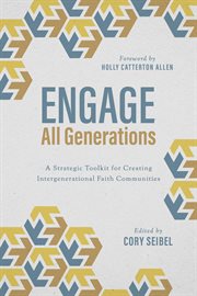 Engage All Generations : A Strategic Toolkit for Creating Intergenerational Faith Communities cover image
