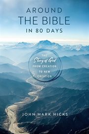 Around the Bible in 80 Days : The Story of God from Creation to New Creation cover image