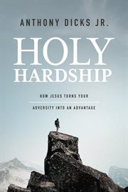 Holy hardship : how Jesus turns your adversity into an advantage cover image