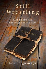 Still wrestling : faith renewed through brokenness cover image