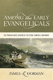 Among the early Evangelicals : the transatlantic origins of the Stone-Campbell movement cover image