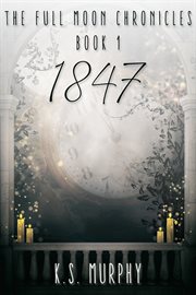 The full moon chronicles book 1: 1847 : 1847 cover image