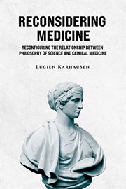 Reconsidering Medicine : Reconfiguring the Relationship Between Philosophy of Science And Clinical Medicine cover image