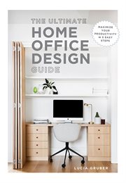 The Ultimate Home Office Design Guide : Maximize your productivity in 5 easy steps cover image