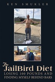 The JailBird Diet : Losing 100 Pounds and Finding Myself Behind Bars cover image