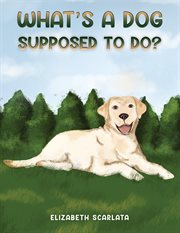 What's a Dog Supposed to Do? cover image