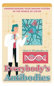 Everybody's Antibodies : Understanding Your Immune System in the World of Covid cover image