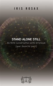 Stand Alone Still : An Elite Conversation with Irisrosax (your favorite poet) cover image
