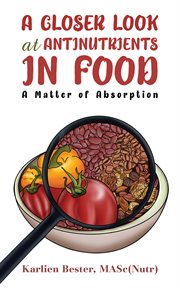 A Closer Look at Antinutrients in Food : A Matter of Absorption cover image