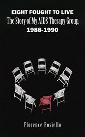 Eight Fought to Live : The Story of My AIDS Therapy Group, 1988-1990 cover image