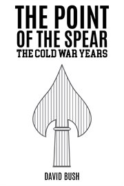 The Point of the Spear : The Cold War Years cover image