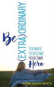Be (extra)ordinary : ten ways to become your own hero cover image