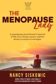 The menopause lady. A Menopause Practitioner's Memoir of Life, Love, Breast Cancer, & Her Choice to Return to Estrogen cover image
