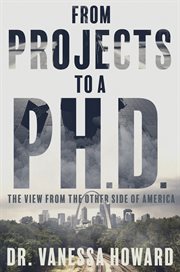 From the projects to a Ph.D. : a view from the other side of America cover image