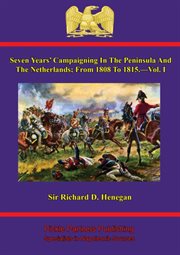 Seven years' campaigning in the peninsula and the netherlands; from 1808 to 1815.-vol. i cover image